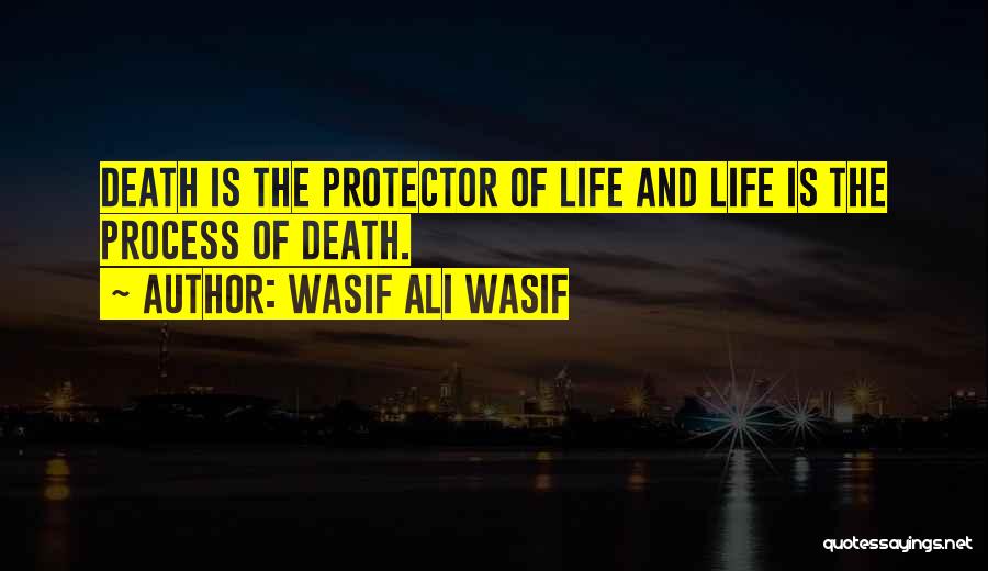 Wasif Ali Wasif Quotes: Death Is The Protector Of Life And Life Is The Process Of Death.