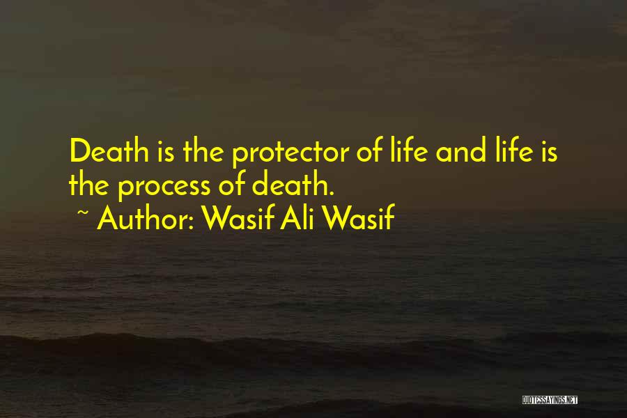 Wasif Ali Wasif Quotes: Death Is The Protector Of Life And Life Is The Process Of Death.