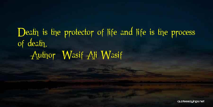 Wasif Ali Wasif Quotes: Death Is The Protector Of Life And Life Is The Process Of Death.