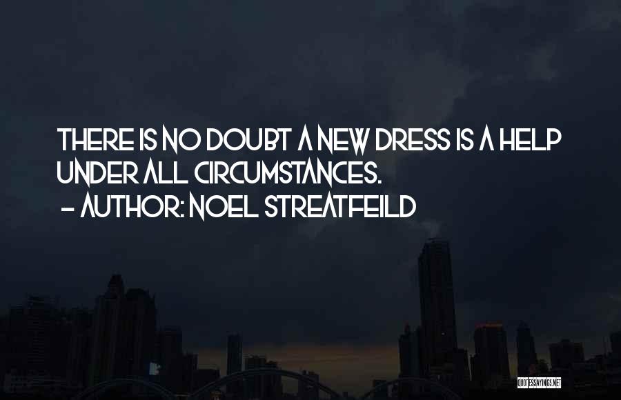 Noel Streatfeild Quotes: There Is No Doubt A New Dress Is A Help Under All Circumstances.