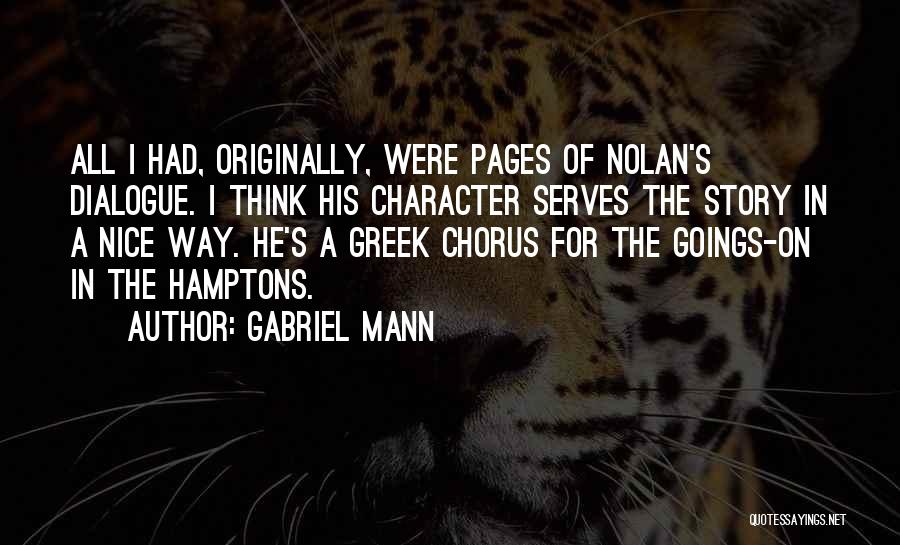 Gabriel Mann Quotes: All I Had, Originally, Were Pages Of Nolan's Dialogue. I Think His Character Serves The Story In A Nice Way.