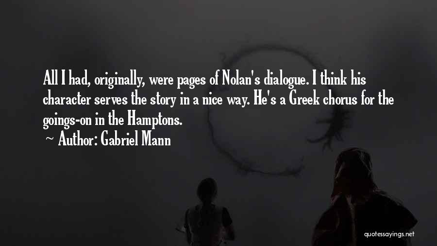 Gabriel Mann Quotes: All I Had, Originally, Were Pages Of Nolan's Dialogue. I Think His Character Serves The Story In A Nice Way.