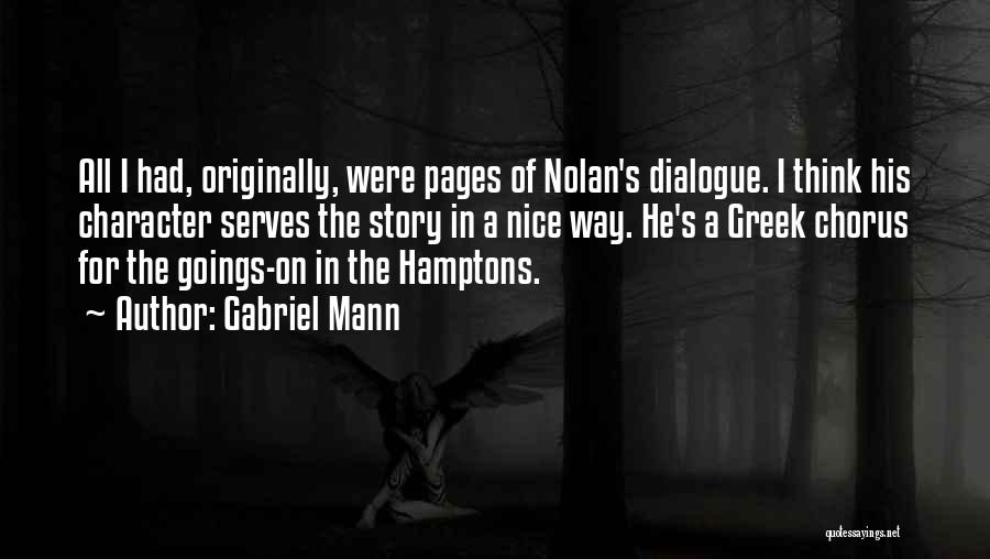 Gabriel Mann Quotes: All I Had, Originally, Were Pages Of Nolan's Dialogue. I Think His Character Serves The Story In A Nice Way.