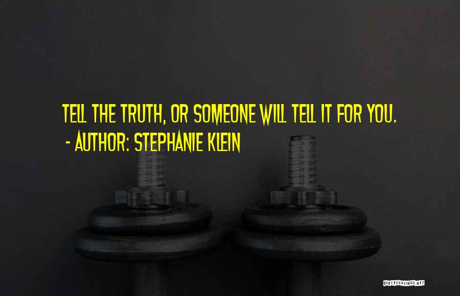 Stephanie Klein Quotes: Tell The Truth, Or Someone Will Tell It For You.