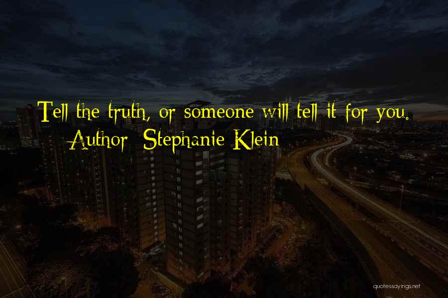 Stephanie Klein Quotes: Tell The Truth, Or Someone Will Tell It For You.