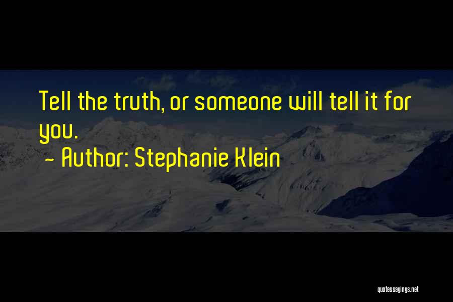 Stephanie Klein Quotes: Tell The Truth, Or Someone Will Tell It For You.