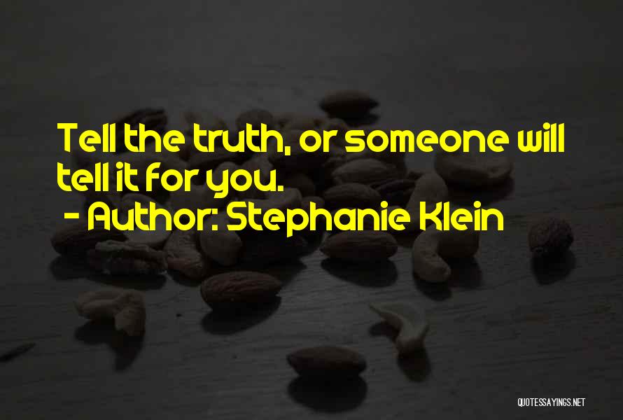 Stephanie Klein Quotes: Tell The Truth, Or Someone Will Tell It For You.