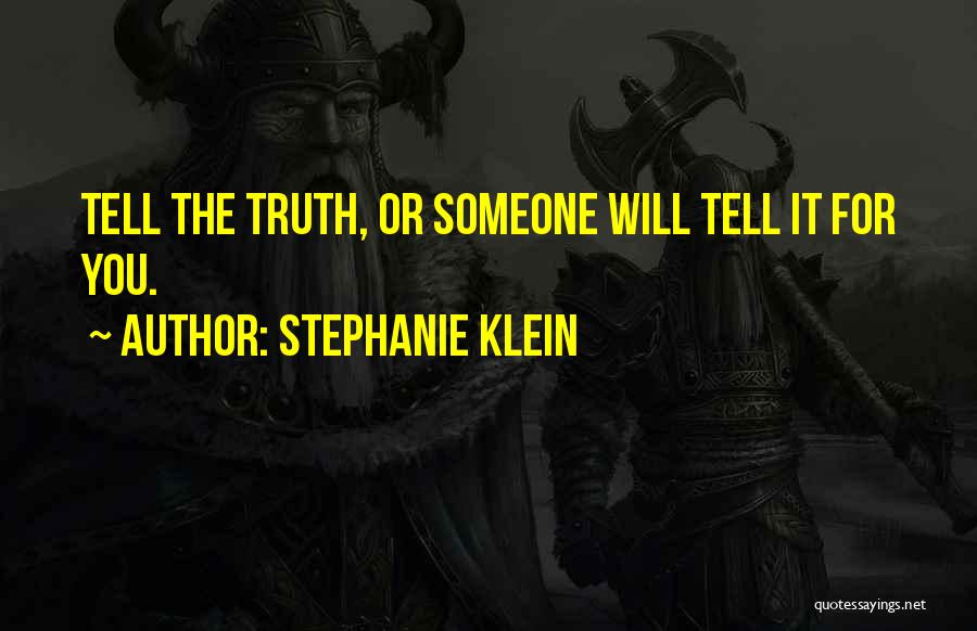 Stephanie Klein Quotes: Tell The Truth, Or Someone Will Tell It For You.