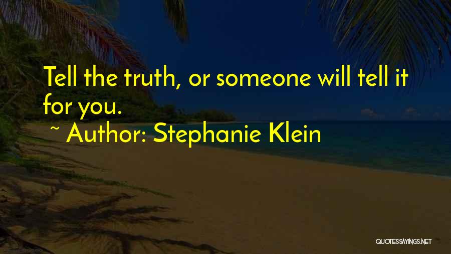 Stephanie Klein Quotes: Tell The Truth, Or Someone Will Tell It For You.