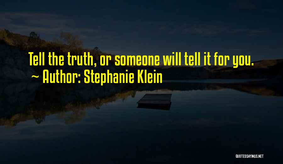 Stephanie Klein Quotes: Tell The Truth, Or Someone Will Tell It For You.