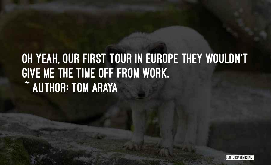 Tom Araya Quotes: Oh Yeah, Our First Tour In Europe They Wouldn't Give Me The Time Off From Work.