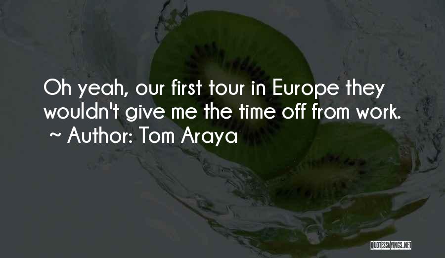 Tom Araya Quotes: Oh Yeah, Our First Tour In Europe They Wouldn't Give Me The Time Off From Work.