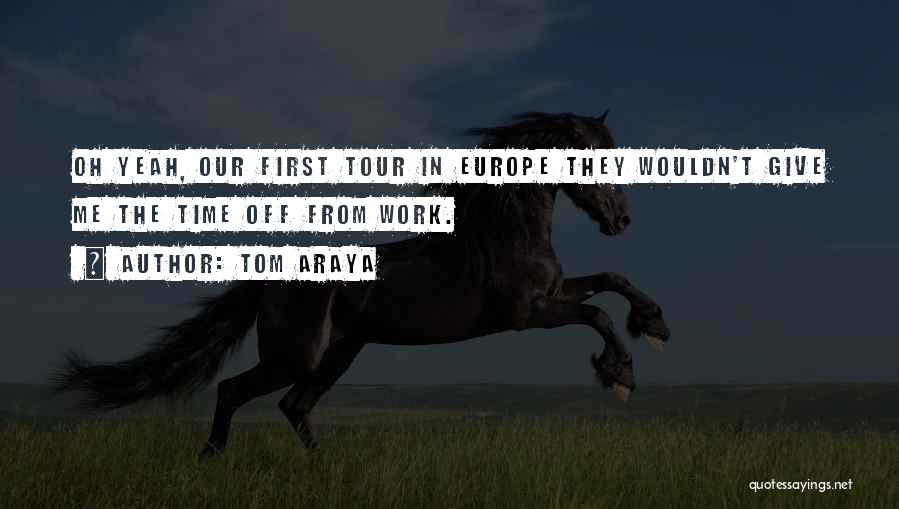 Tom Araya Quotes: Oh Yeah, Our First Tour In Europe They Wouldn't Give Me The Time Off From Work.