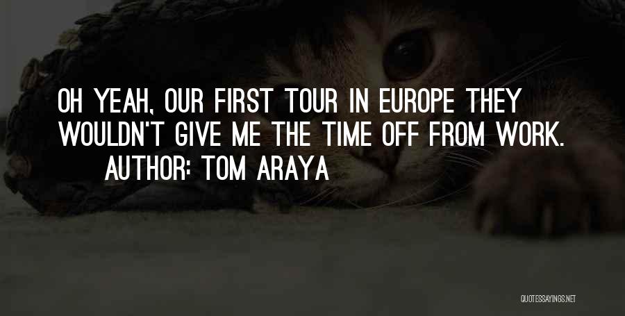 Tom Araya Quotes: Oh Yeah, Our First Tour In Europe They Wouldn't Give Me The Time Off From Work.