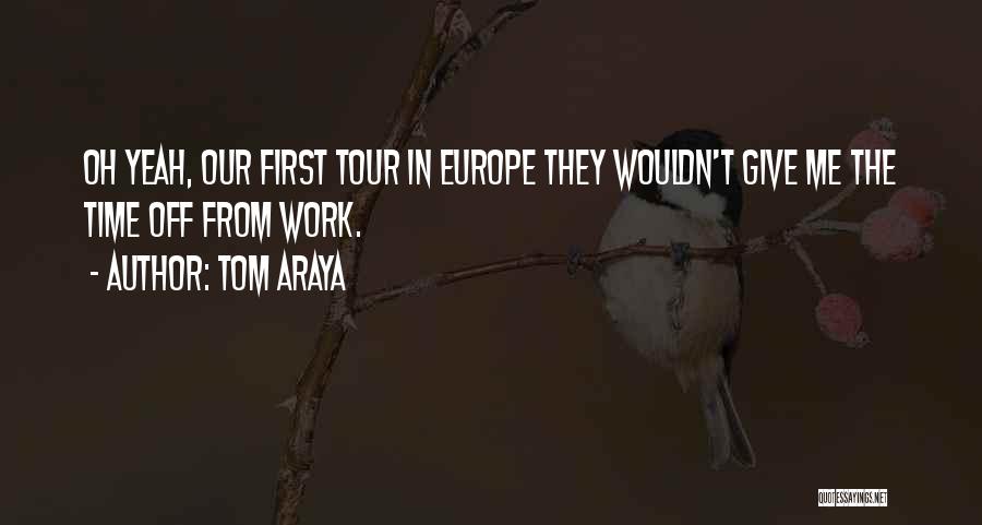 Tom Araya Quotes: Oh Yeah, Our First Tour In Europe They Wouldn't Give Me The Time Off From Work.