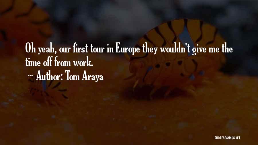 Tom Araya Quotes: Oh Yeah, Our First Tour In Europe They Wouldn't Give Me The Time Off From Work.