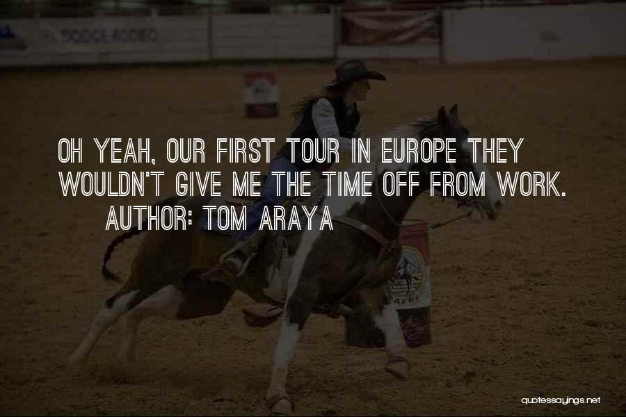 Tom Araya Quotes: Oh Yeah, Our First Tour In Europe They Wouldn't Give Me The Time Off From Work.