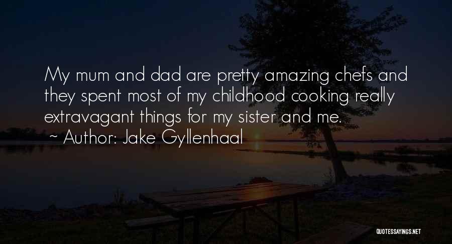 Jake Gyllenhaal Quotes: My Mum And Dad Are Pretty Amazing Chefs And They Spent Most Of My Childhood Cooking Really Extravagant Things For