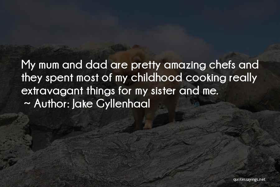 Jake Gyllenhaal Quotes: My Mum And Dad Are Pretty Amazing Chefs And They Spent Most Of My Childhood Cooking Really Extravagant Things For