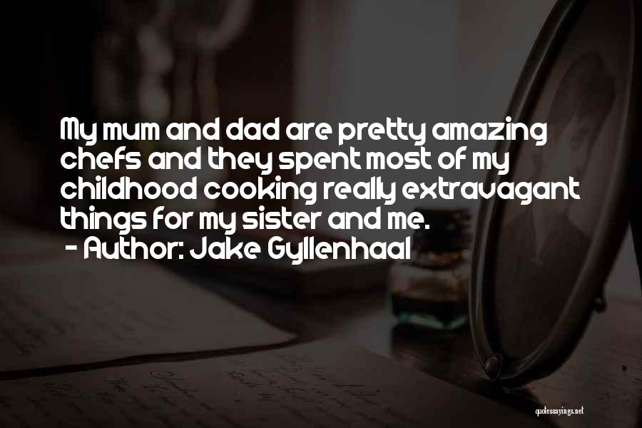 Jake Gyllenhaal Quotes: My Mum And Dad Are Pretty Amazing Chefs And They Spent Most Of My Childhood Cooking Really Extravagant Things For