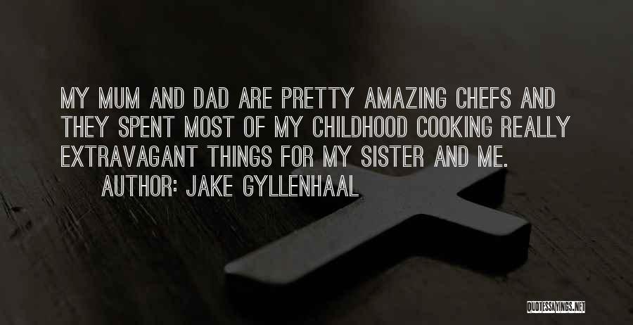 Jake Gyllenhaal Quotes: My Mum And Dad Are Pretty Amazing Chefs And They Spent Most Of My Childhood Cooking Really Extravagant Things For