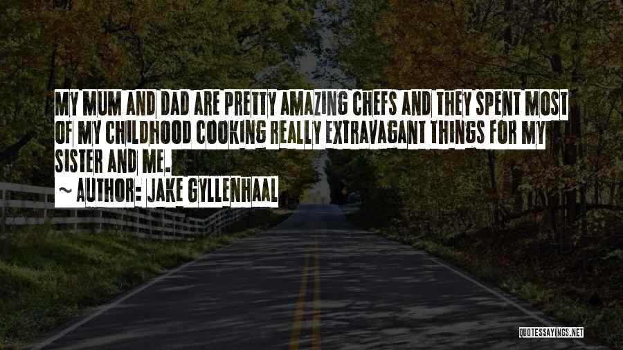 Jake Gyllenhaal Quotes: My Mum And Dad Are Pretty Amazing Chefs And They Spent Most Of My Childhood Cooking Really Extravagant Things For