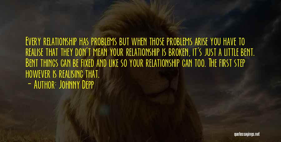 Johnny Depp Quotes: Every Relationship Has Problems But When Those Problems Arise You Have To Realise That They Don't Mean Your Relationship Is