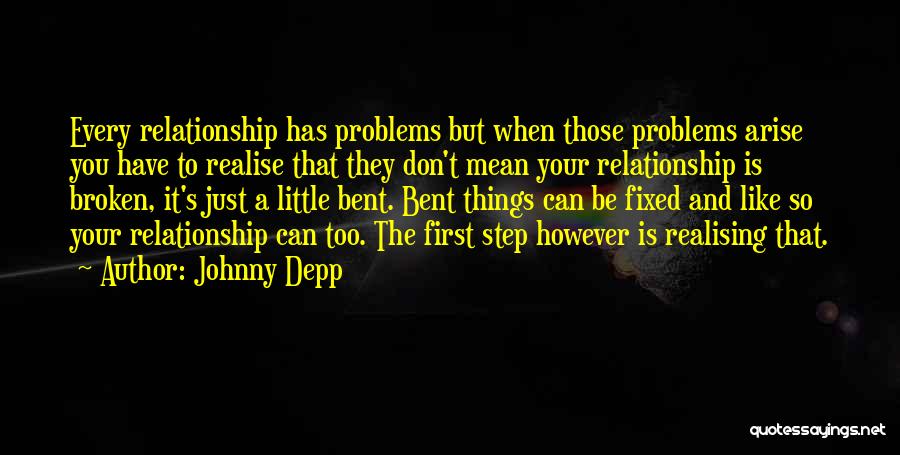 Johnny Depp Quotes: Every Relationship Has Problems But When Those Problems Arise You Have To Realise That They Don't Mean Your Relationship Is