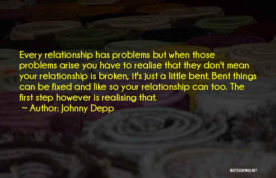 Johnny Depp Quotes: Every Relationship Has Problems But When Those Problems Arise You Have To Realise That They Don't Mean Your Relationship Is