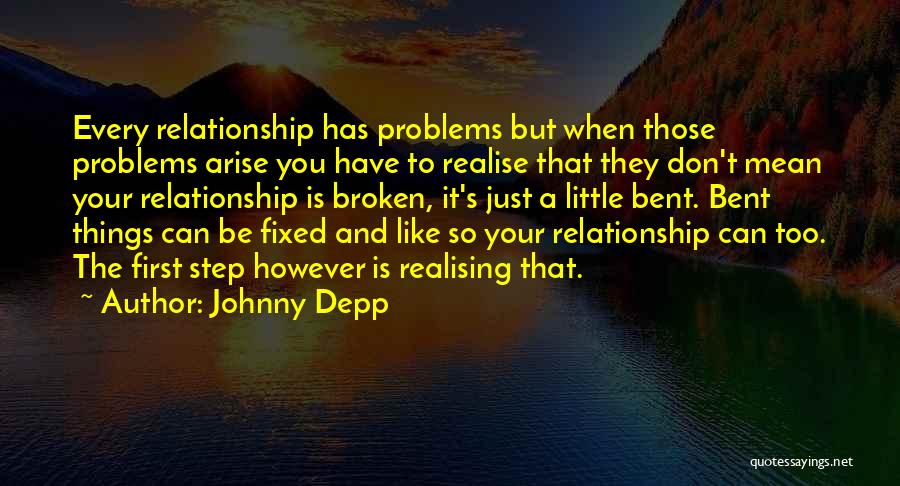 Johnny Depp Quotes: Every Relationship Has Problems But When Those Problems Arise You Have To Realise That They Don't Mean Your Relationship Is