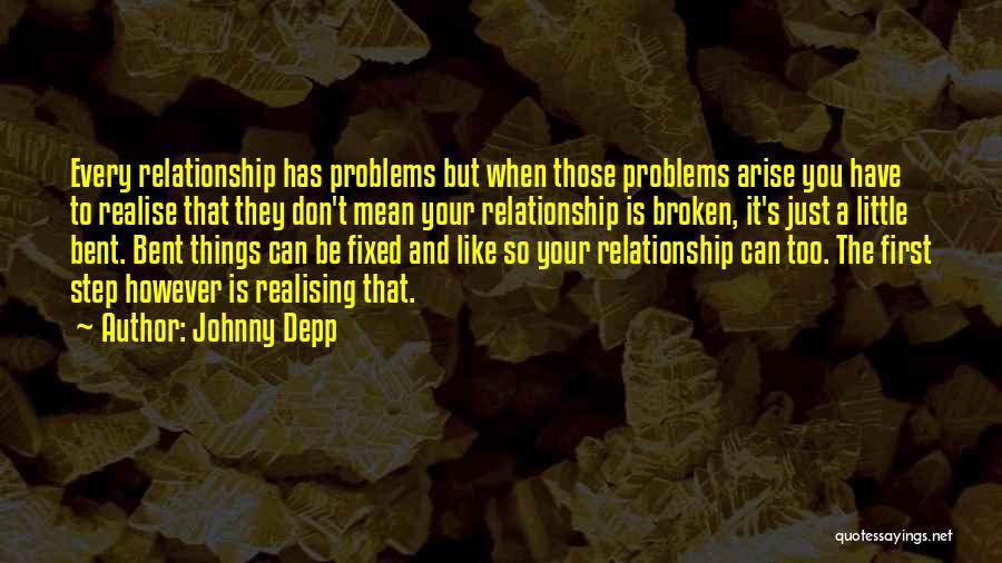 Johnny Depp Quotes: Every Relationship Has Problems But When Those Problems Arise You Have To Realise That They Don't Mean Your Relationship Is