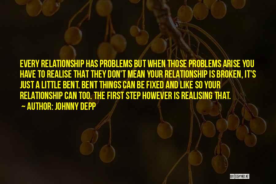 Johnny Depp Quotes: Every Relationship Has Problems But When Those Problems Arise You Have To Realise That They Don't Mean Your Relationship Is