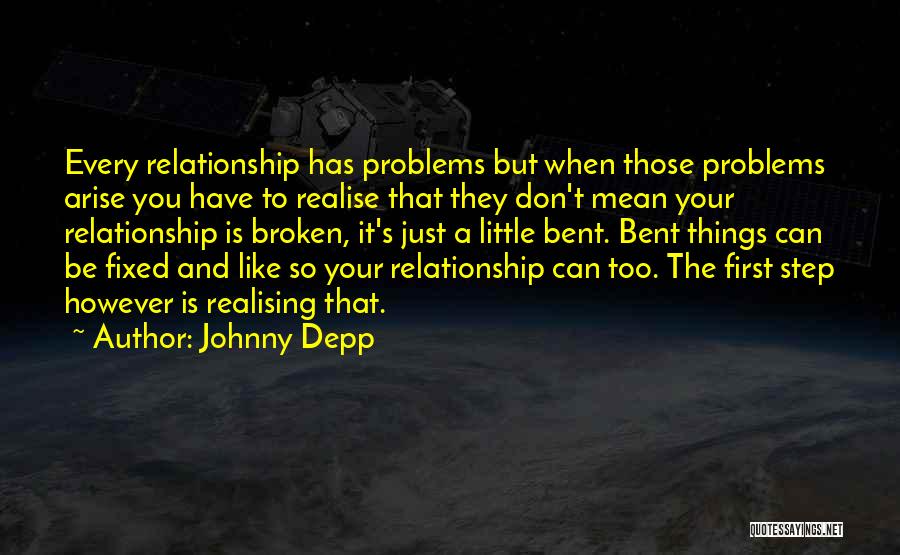 Johnny Depp Quotes: Every Relationship Has Problems But When Those Problems Arise You Have To Realise That They Don't Mean Your Relationship Is