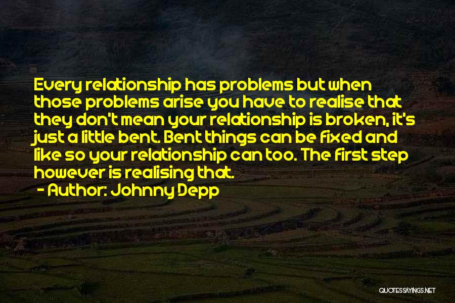 Johnny Depp Quotes: Every Relationship Has Problems But When Those Problems Arise You Have To Realise That They Don't Mean Your Relationship Is