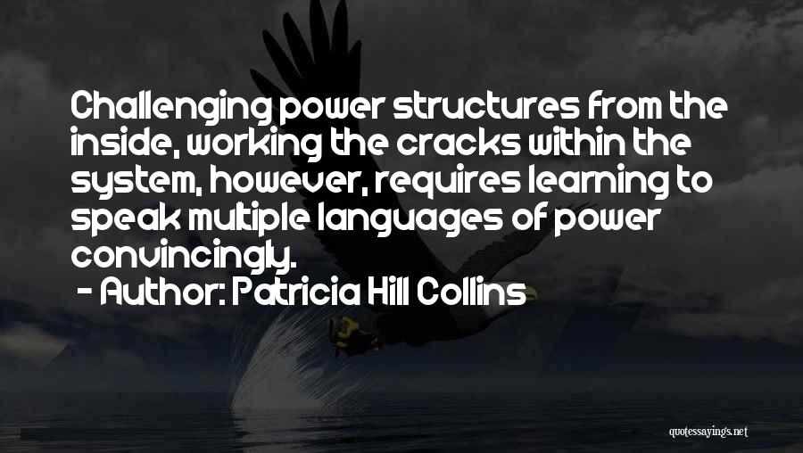 Patricia Hill Collins Quotes: Challenging Power Structures From The Inside, Working The Cracks Within The System, However, Requires Learning To Speak Multiple Languages Of