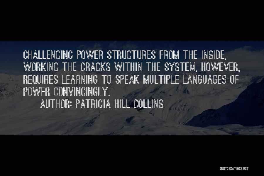 Patricia Hill Collins Quotes: Challenging Power Structures From The Inside, Working The Cracks Within The System, However, Requires Learning To Speak Multiple Languages Of
