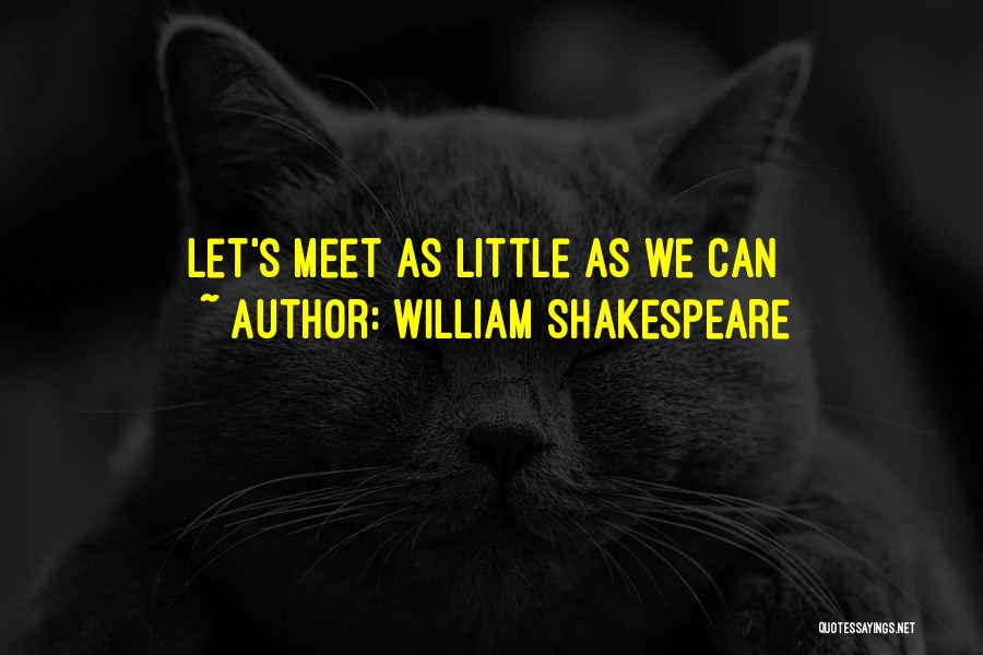 William Shakespeare Quotes: Let's Meet As Little As We Can