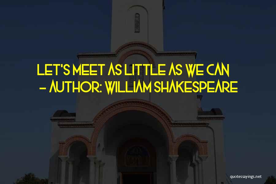 William Shakespeare Quotes: Let's Meet As Little As We Can