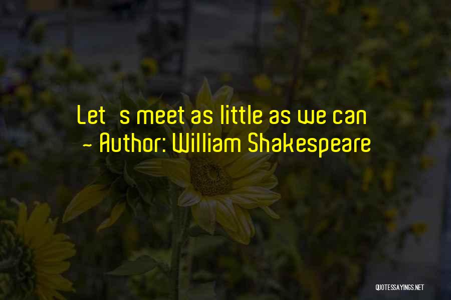William Shakespeare Quotes: Let's Meet As Little As We Can