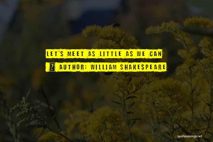 William Shakespeare Quotes: Let's Meet As Little As We Can