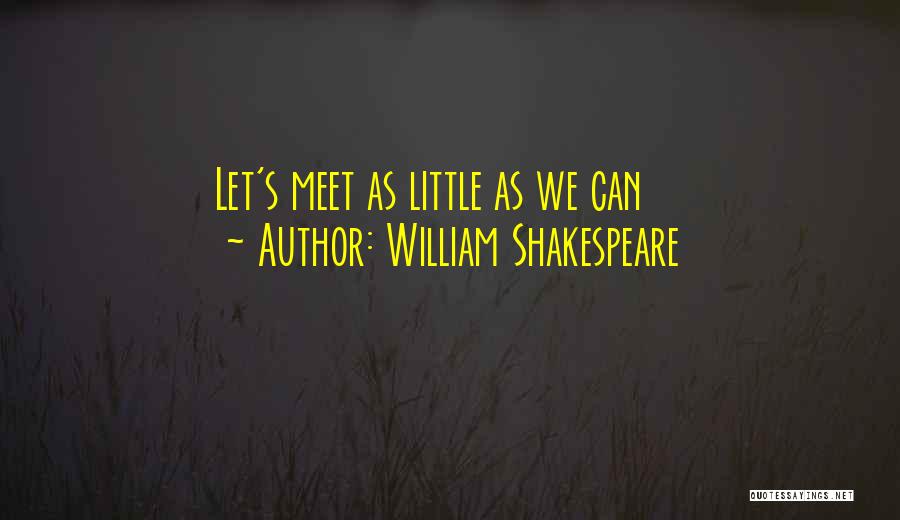 William Shakespeare Quotes: Let's Meet As Little As We Can