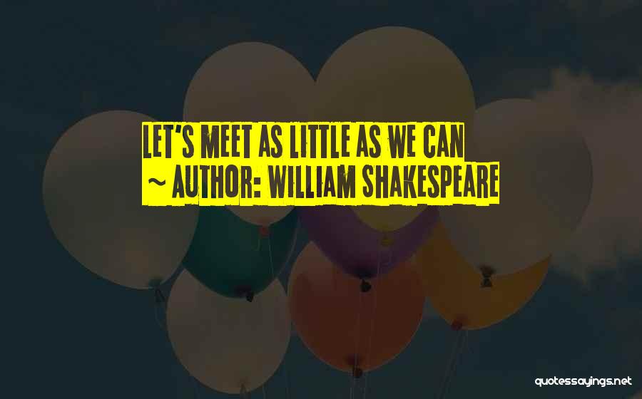 William Shakespeare Quotes: Let's Meet As Little As We Can