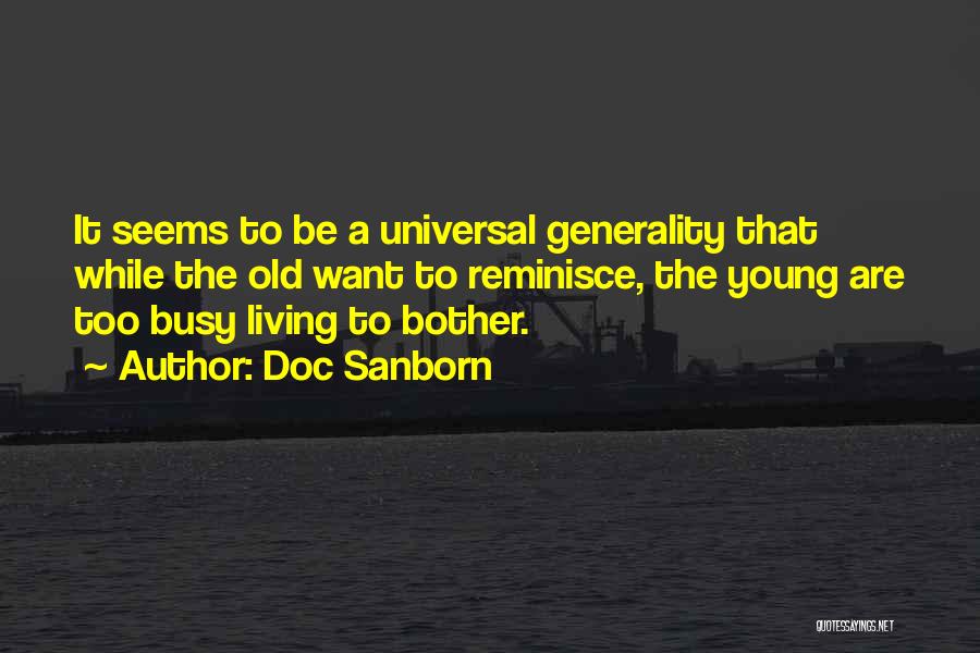 Doc Sanborn Quotes: It Seems To Be A Universal Generality That While The Old Want To Reminisce, The Young Are Too Busy Living