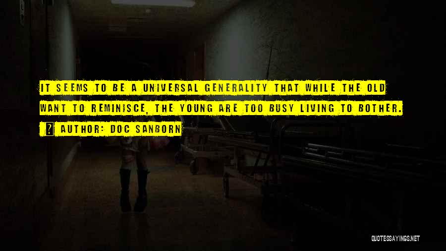 Doc Sanborn Quotes: It Seems To Be A Universal Generality That While The Old Want To Reminisce, The Young Are Too Busy Living