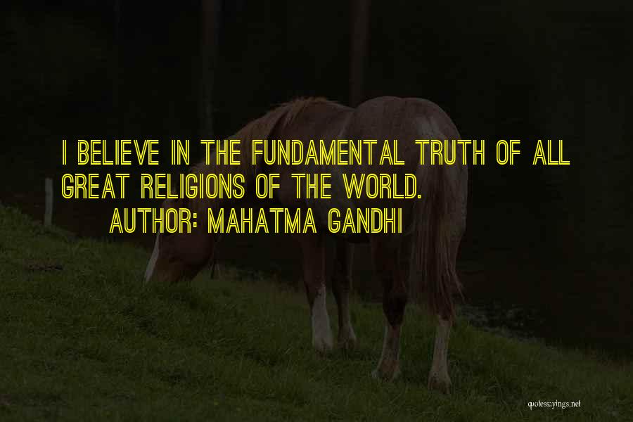 Mahatma Gandhi Quotes: I Believe In The Fundamental Truth Of All Great Religions Of The World.