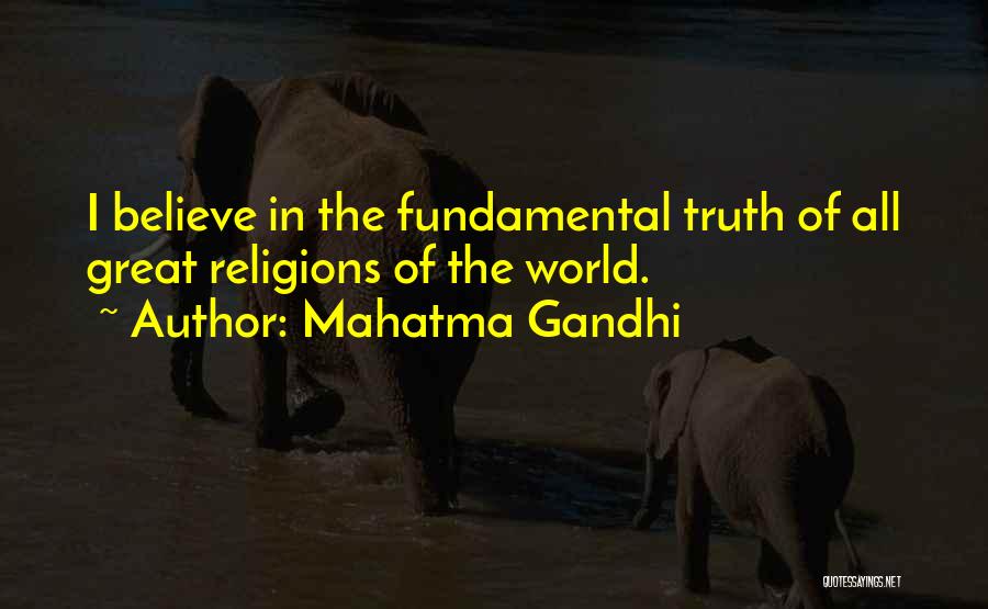 Mahatma Gandhi Quotes: I Believe In The Fundamental Truth Of All Great Religions Of The World.