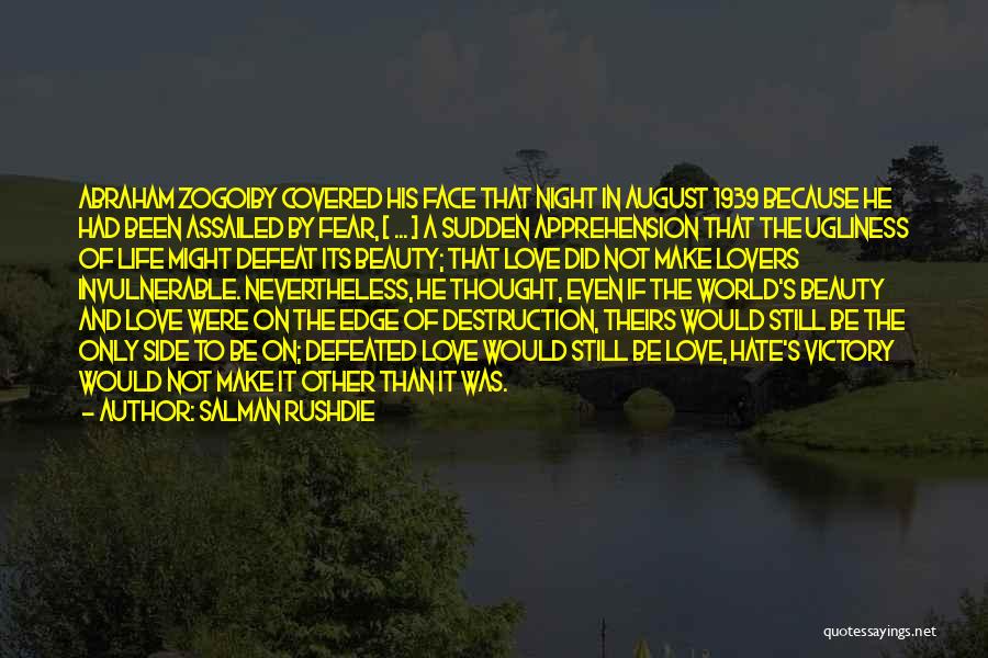Salman Rushdie Quotes: Abraham Zogoiby Covered His Face That Night In August 1939 Because He Had Been Assailed By Fear, [ ... ]