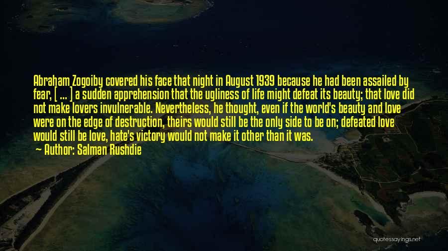 Salman Rushdie Quotes: Abraham Zogoiby Covered His Face That Night In August 1939 Because He Had Been Assailed By Fear, [ ... ]