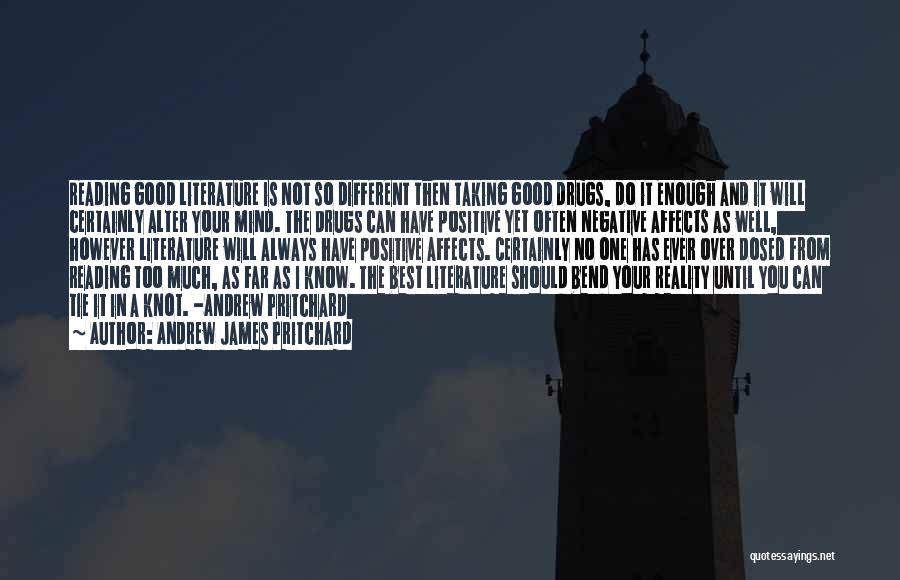 Andrew James Pritchard Quotes: Reading Good Literature Is Not So Different Then Taking Good Drugs, Do It Enough And It Will Certainly Alter Your