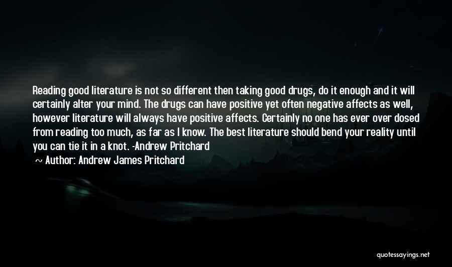 Andrew James Pritchard Quotes: Reading Good Literature Is Not So Different Then Taking Good Drugs, Do It Enough And It Will Certainly Alter Your